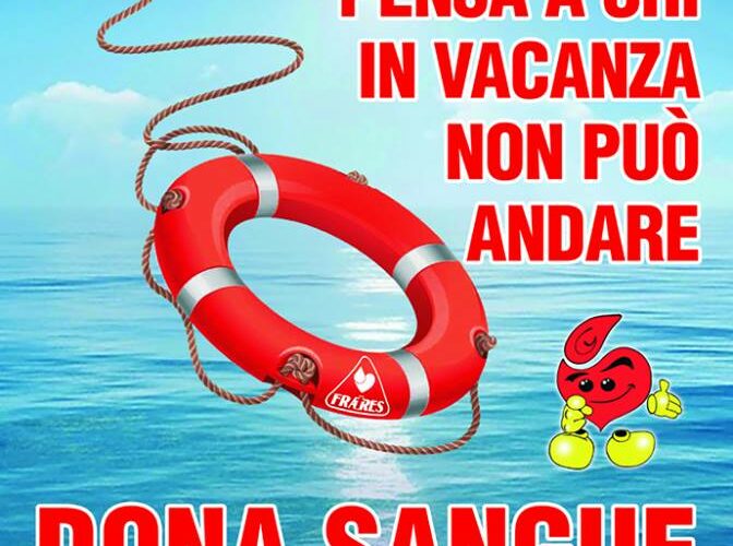 SOCIALE: PRIMA DI PARTIRE PER LE VACANZE PENSA A CHI IN VACANZA NON PUÒ ANDARE…DONA SANGUE!
